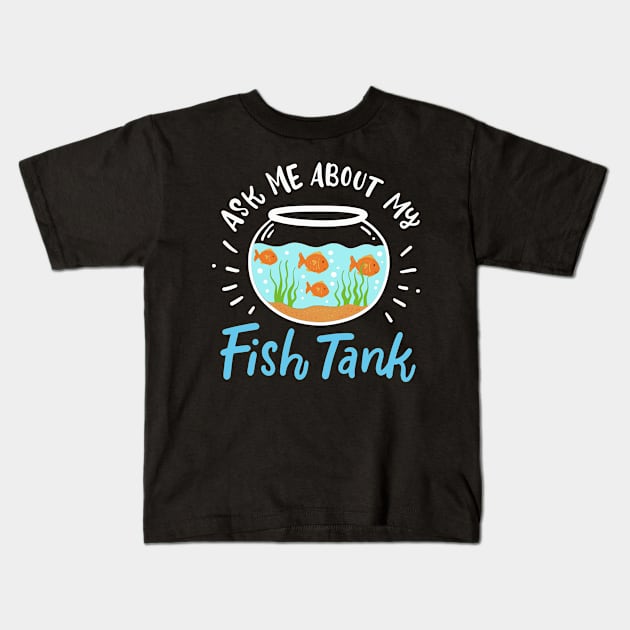 Ask Me About My Fish Tank Kids T-Shirt by maxcode